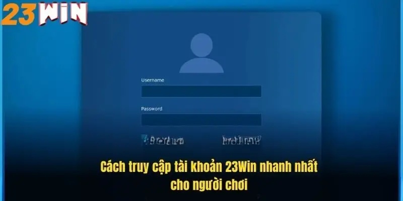 cach-truy-cap-tai-khoan-23win-nhanh-nhat-cho-nguoi-choi