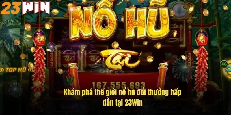 kham-pha-the-gioi-no-hu-doi-thuong-hap-dan-tai-23win
