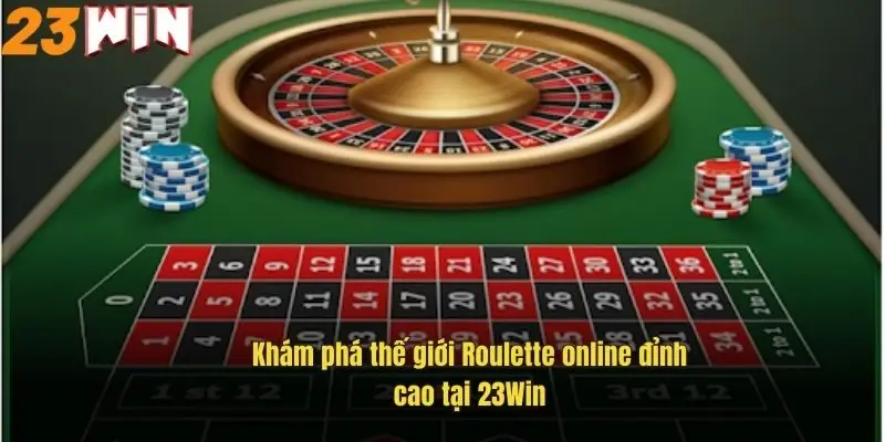 kham-pha-the-gioi-roulette-online-dinh-cao-tai-23win