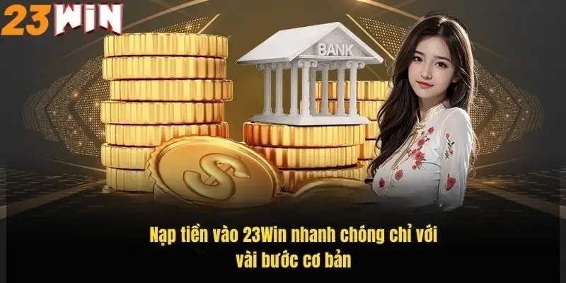 nap-tien-vao-23win-nhanh-chong-chi-voi-vai-buoc-co-ban