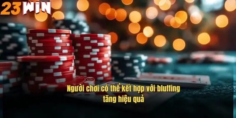 nguoi-choi-co-the-ket-hop-voi-bluffing-tang-hieu-qua