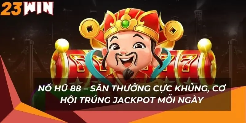 no-hu-88-san-thuong-cuc-khung-co-hoi-trung-jackpot-moi-ngay