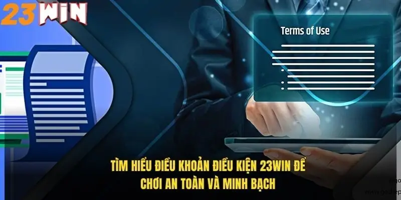 tim-hieu-dieu-khoan-dieu-kien-23win-de-choi-an-toan-va-minh-bach